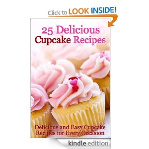 25 Delicious Cupcake Recipes - Delicious and Easy Cupcake Recipes for Every Occasion [Kindle Edition]